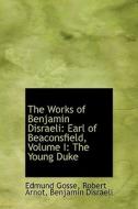 The Works of Benjamin Disraeli: Earl of Beaconsfield, Volume I: The Young Duke di Robert Arnot Gosse edito da BiblioLife