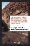 The Student's Series of English Classics. George Eliot's Silas Marner: The Weaver of Raveloe di George Eliot, Mary Harriott Norris edito da LIGHTNING SOURCE INC