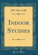 Indoor Studies (Classic Reprint) di John Burroughs edito da Forgotten Books