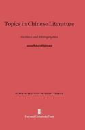 Topics in Chinese Literature: Outlines and Bibliographies, Revised Edition di James Hightower edito da Harvard University Press