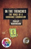 In the Trenches The Voice of A Guidance Counselor di Philip Robinson edito da LIGHTNING SOURCE INC