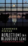 Reflections in a Bloodshot Lens: America, Islam, and the War of Ideas di Lawrence Pintak edito da PLUTO PR
