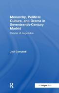 Monarchy, Political Culture, and Drama in Seventeenth-Century Madrid: Theater of Negotiation di Jodi Campbell edito da ROUTLEDGE