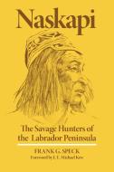 Naskapi: The Savage Hunters of the Labrador Peninsula di Frank G. Speck edito da ARTHUR H CLARK CO