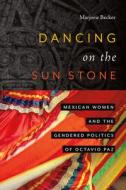 Dancing On The Sun Stone di Marjorie Becker edito da University Of New Mexico Press