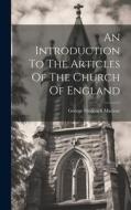 An Introduction To The Articles Of The Church Of England di George Frederick Maclear edito da LEGARE STREET PR
