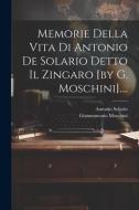 Memorie Della Vita Di Antonio De Solario Detto Il Zingaro [by G. Moschini].... di Giannantonio Moschini edito da LEGARE STREET PR