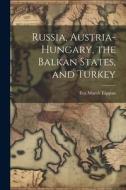 Russia, Austria-Hungary, the Balkan States, and Turkey di Eva March Tappan edito da LEGARE STREET PR