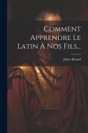Comment Apprendre Le Latin À Nos Fils... di Julien Bezard edito da LEGARE STREET PR