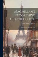 Macmillan's Progressive French Course: First, Second, and Third Year di George Eugène Fasnacht edito da LEGARE STREET PR