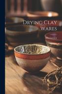 Drying Clay Wares di Ellis Lovejoy edito da LEGARE STREET PR