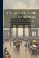 Das Altdeutsche Handwerk: Aus dem Nachlass di Moriz Heyne edito da LEGARE STREET PR