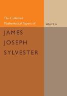 The Collected Mathematical Papers of James Joseph Sylvester di James Joseph Sylvester edito da Cambridge University Press