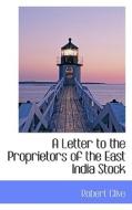 A Letter To The Proprietors Of The East India Stock di Robert Clive edito da Bibliolife