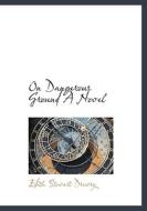 On Dangerous Ground. A Novel di Edith Stewart Drewry edito da Bibliolife