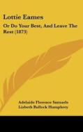 Lottie Eames: Or Do Your Best, and Leave the Rest (1873) di Adelaide Florence Samuels edito da Kessinger Publishing