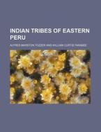 Indian Tribes of Eastern Peru di Alfred Marston Tozzer edito da Rarebooksclub.com
