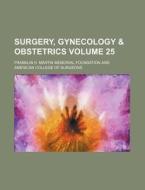 Surgery, Gynecology & Obstetrics Volume 25 di Franklin H. Martin Foundation edito da Rarebooksclub.com