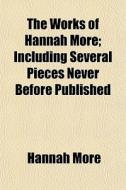The Works Of Hannah More; Including Seve di Hannah More edito da General Books
