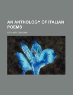An Anthology of Italian Poems; 13th-19th Century di Unknown Author, Books Group edito da Rarebooksclub.com