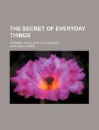 The Secret Of Everyday Things; Informal di Jean-henri Fabre edito da Rarebooksclub.com