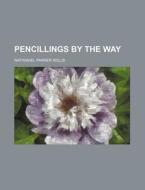 Pencillings By The Way (volume 2) di Nathaniel Parker Willis edito da General Books Llc