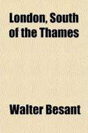 London, South Of The Thames di Walter Besant edito da General Books