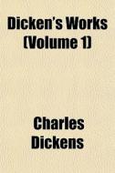 Dicken's Works Volume 1 di Charles Dickens edito da General Books