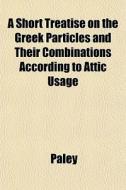A Short Treatise On The Greek Particles di Paley edito da General Books