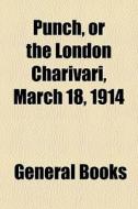 Punch, Or The London Charivari, March 18, 1914 edito da General Books Llc
