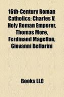 16th-century Roman Catholics: Charles V, di Books Llc edito da Books LLC, Wiki Series