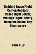 Goddard Space Flight Center: Goddard Spa di Books Llc edito da Books LLC, Wiki Series