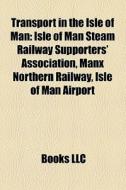 Transport In The Isle Of Man: Isle Of Ma di Books Llc edito da Books LLC, Wiki Series