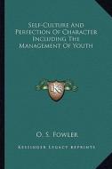 Self-Culture and Perfection of Character Including the Management of Youth di O. S. Fowler edito da Kessinger Publishing