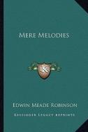 Mere Melodies di Edwin Meade Robinson edito da Kessinger Publishing