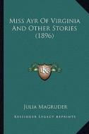Miss Ayr of Virginia and Other Stories (1896) di Julia Magruder edito da Kessinger Publishing
