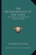 The Metamorphoses of the Town: Or a View of the Present Fashions (1744) di Elizabeth Thomas edito da Kessinger Publishing