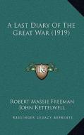 A Last Diary of the Great War (1919) di Robert Massie Freeman, John Kettelwell edito da Kessinger Publishing
