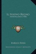 Il Nuovo Regno: Interpellanza (1900) di Enrico Ferri edito da Kessinger Publishing
