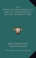 The Travels of John Mandeville and the Translation of the New Testament (1901) di John Mandeville, John Wycliffe edito da Kessinger Publishing