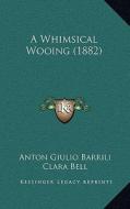 A Whimsical Wooing (1882) di Anton Giulio Barrili edito da Kessinger Publishing