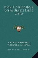 Dionis Chrysostomi Opera Graece Part 2 (1844) di Dio Chrysostomus edito da Kessinger Publishing