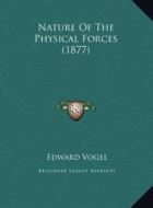 Nature of the Physical Forces (1877) di Edward Vogel edito da Kessinger Publishing