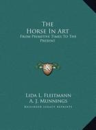 The Horse in Art: From Primitive Times to the Present di Lida L. Fleitmann edito da Kessinger Publishing