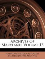 Archives Of Maryland, Volume 13 di Maryland Historical Society edito da Nabu Press