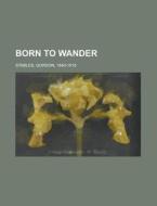 Born to Wander di Gordon Stables edito da Rarebooksclub.com