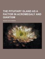 The Pituitary Gland As A Factor In Acromegaly And Giantism di Woods Hutchinson edito da Theclassics.us