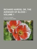 Richard Hurdis, Or, The Avenger Of Blood (volume 1); A Tale Of Alabama di William Gilmore Simms edito da General Books Llc