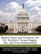 Market Issues And Prospects For U.s. Distillers\' Grains Supply, Use, And Price Relationships di Linwood Hoffman, Allen Baker edito da Bibliogov