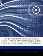 A   Guide to Strength Training Including Weight Training, Body Training and Types of Exercises Such as Calf Raises, Dead di Catherine Venue edito da WEBSTER S DIGITAL SERV S
